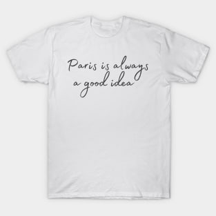 Paris is always a good idea T-Shirt